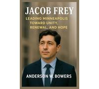 Jacob Frey: Leading Minneapolis Toward Unity, Renewal, and Hope