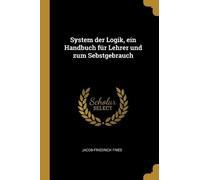 Jacob-Friedrich System der Logik, ein Handbuch für Lehrer und zum Se (Tascabile)