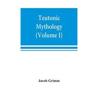 Jacob Grimm Teutonic mythology (Volume I) (Tascabile)