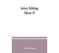 Jacob Grimm Teutonic mythology (Volume III) (Tascabile)