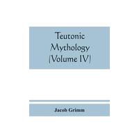 Jacob Grimm Teutonic mythology (Volume IV) (Tascabile)