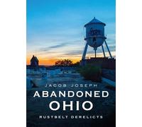 Jacob Joseph Abandoned Ohio: Rustbelt Derelicts (Tascabile) America Through Time