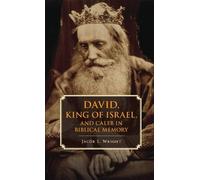 Jacob L. Wright David, King of Israel, and Caleb in Biblical Memory (Tascabile)