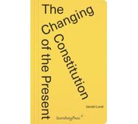 Jacob Lund The Changing Constitution of the Present (Tascabile)