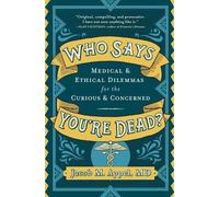 Who Says You're Dead?: Medical & Ethical Dilemmas for the Curious & Concerned