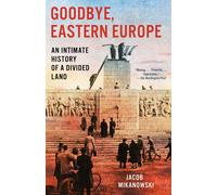 Jacob Mikanowski Goodbye, Eastern Europe (Tascabile)