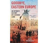 Jacob Mikanowski Goodbye, Eastern Europe (Tascabile)