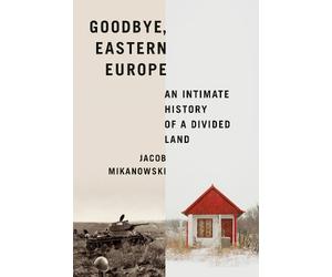 Jacob Mikanowski Mikanowski, Jacob Goodbye, Eastern Europe (Copertina rigida)