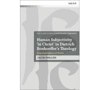 Jacob Phillips Human Subjectivity 'in Christ' in Dietrich Bonhoeffer (Tascabile)
