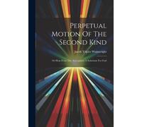 Jacob Tripler Wainwright Perpetual Motion Of The Second Kind (Tascabile)