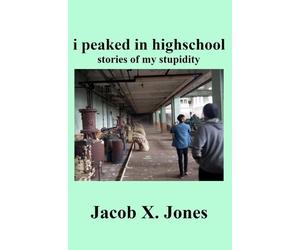 Jacob X Jones i peaked in highschool (Tascabile)