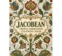 Jacobean Crewel Embroidery Coloring Book: Explore the Great Flowering Tree of English Needlework in 40 Curling Leaf and Exotic Bloom Designs