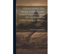 Jacobo Benigno Elevaciones Del Alma A Dios, sobre Todos Los (Copertina rigida)