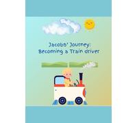 Jacobs’ Journey: Becoming a Train driver: A birthday wish for a young train lover