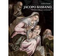 Jacopo Bassano. «Vivezza e grazia di colore». Ediz. illustrata