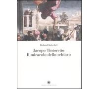 Jacopo Tintoretto. Il miracolo dello schiavo. Ediz. illustrata