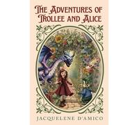 Jacquelene D'Amico The Adventures of Trollee and Alice (Copertina rigida)