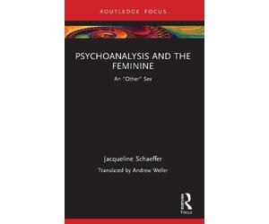 Jacqueline Schaeffer Psychoanalysis and the Feminine (Tascabile)