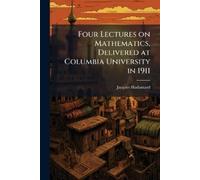 Jacques 1865-19 Four Lectures on Mathematics, Delivered at Columbia (Tascabile)