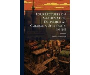 Jacques 1865-19 Four Lectures on Mathematics, Delivered at Columbia (Tascabile)