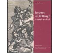Jacques de Bellange: la magie du trait. Catalogo della mostra (Vic-sur-Seille, 4 maggio-31 agosto 2008).. Ediz. illustrata