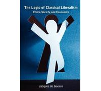 Jacques de Guenin The Logic of Classical Liberalism (Tascabile)