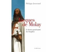 Jacques De Molay: Le Dernier Grand-maitre Des Templiers: Le dernier grand-maître des templiers