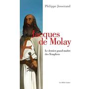 Jacques De Molay: Le Dernier Grand-maitre Des Templiers: Le dernier grand-maître des templiers