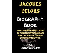 JACQUES DELORS BIOGRAPHY: UNWAVERING COMMITMENT TO PUBLIC SERVICE AND HIS PIVOTAL ROLE IN SHAPING EUROPEAN POLITICS.