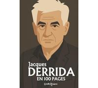 Jacques Derrida: l'essentiel de sa pensée en 100 pages