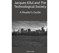 Jacques Ellul and The Technological Society: A Reader’s Guide