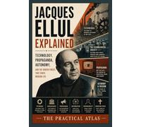 Jacques Ellul Explained: Technology, Propaganda, Autonomy, and the Hidden Forces That Shape Modern Life