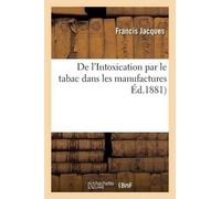 Jacques-F de l'Intoxication Par Le Tabac Dans Les Manufactures (Tascabile)