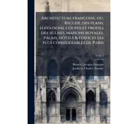 Jacques-Francì§ Architecture francÌ§oise, ou, Recueil des plans, ele (Tascabile)