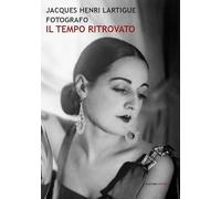 Jacques Henri Lartigue fotografo. Il tempo ritrovato. Ediz. illustrata