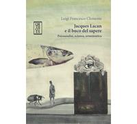 JACQUES LACAN E IL BUCO DEL SAPERE. PSICOANALISI, SCIENZA, ERMENEUTICA - 2023