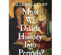 Jacques Le Goff Must We Divide History Into Periods? (Tascabile)
