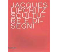 Jacques Lipchitz. Sculture e disegni. Ediz. italiana e inglese