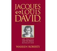 Jacques-Louis David, Revolutionary Artist: Art, Politics, and the French Revolution
