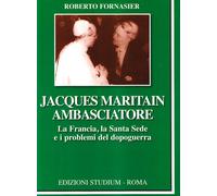 Jacques Maritain ambasciatore. La Francia, la Santa Sede e i problemi del dopogu
