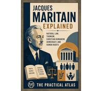 Jacques Maritain Explained: Natural Law, Thomism, Christian Humanism, Democracy, and Human Rights