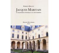Jacques Maritain. L'umanesimo integrale e il neotomismo - Berlato Roberto