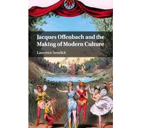 Jacques Offenbach and the Making of Modern Culture