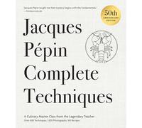 Jacques Pépin Complete Techniques: A Culinary Master Class from the Legendary Teacher: over 600 Techniques, 1,000 Photographs, 130 Recipes