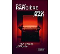 Jacques Rancière & Alfredo Jaar The Power of Words