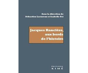 Jacques Rancière, aux bords de l'histoire: Recherche sur les noms de l'histoire