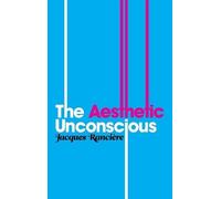 Jacques Rancière The Aesthetic Unconscious (Tascabile)