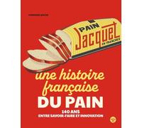 Jacquet. Une histoire française du pain: 140 ans entre savoir-faire et innovation