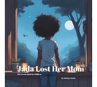 Jada Lost Her Mom: A Comforting Children’s Book About Grief, Love and Healing After Losing a Parent