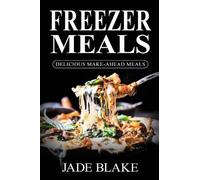 Jade Blake Freezer Meals (Tascabile) Your Ultimate Freezer Meal Cookbook